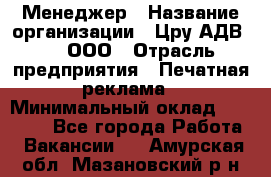 Менеджер › Название организации ­ Цру АДВ777, ООО › Отрасль предприятия ­ Печатная реклама › Минимальный оклад ­ 60 000 - Все города Работа » Вакансии   . Амурская обл.,Мазановский р-н